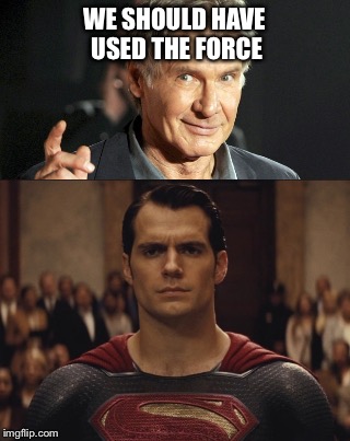 And also with you | WE SHOULD HAVE USED THE FORCE | image tagged in superman,star wars,funny memes,funny,harrison ford,dc comics | made w/ Imgflip meme maker