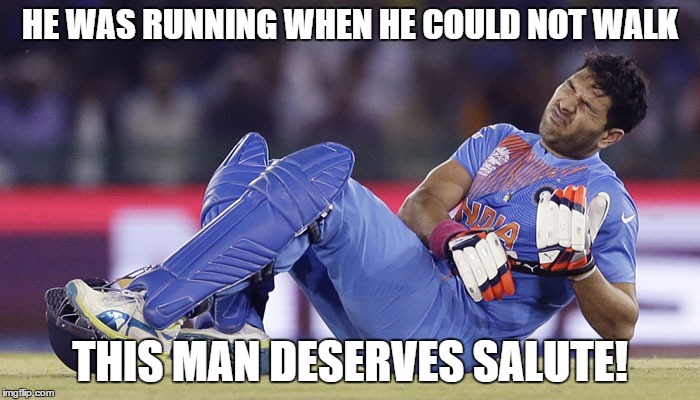Respect Yuvi | HE WAS RUNNING WHEN HE COULD NOT WALK; THIS MAN DESERVES SALUTE! | image tagged in cricket | made w/ Imgflip meme maker