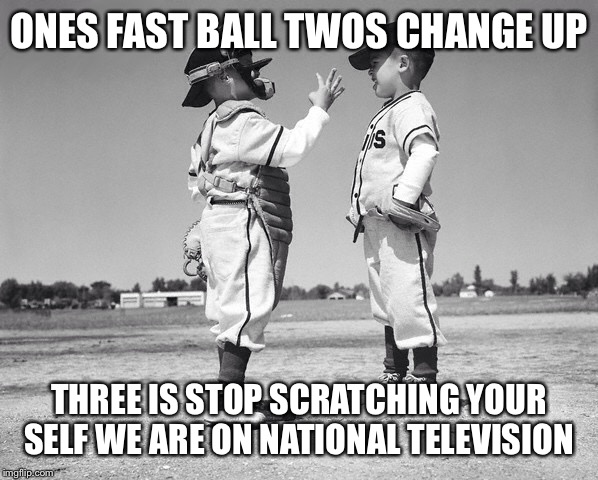 kids baseball | ONES FAST BALL TWOS CHANGE UP; THREE IS STOP SCRATCHING YOUR SELF WE ARE ON NATIONAL TELEVISION | image tagged in kids baseball | made w/ Imgflip meme maker