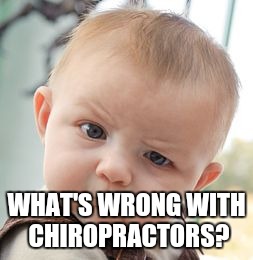 Skeptical Baby Meme | WHAT'S WRONG WITH CHIROPRACTORS? | image tagged in memes,skeptical baby | made w/ Imgflip meme maker