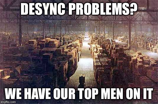 Top Men | DESYNC PROBLEMS? WE HAVE OUR TOP MEN ON IT | image tagged in top men | made w/ Imgflip meme maker