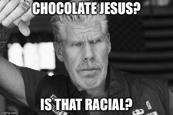 CHOCOLATE JESUS? IS THAT RACIAL? | made w/ Imgflip meme maker