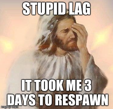 Jesus | STUPID LAG; IT TOOK ME 3 DAYS TO RESPAWN | image tagged in jesus | made w/ Imgflip meme maker