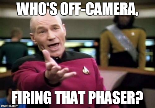 Picard Wtf Meme | WHO'S OFF-CAMERA, FIRING THAT PHASER? | image tagged in memes,picard wtf | made w/ Imgflip meme maker