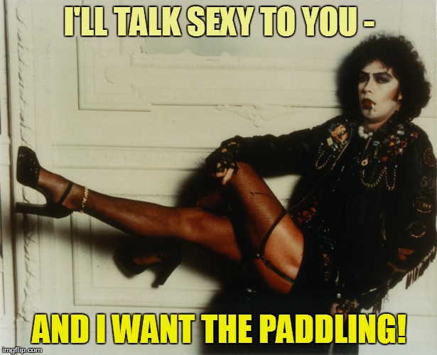 I'LL TALK SEXY TO YOU - AND I WANT THE PADDLING! | made w/ Imgflip meme maker