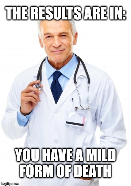 webdoc | THE RESULTS ARE IN: YOU HAVE A MILD FORM OF DEATH | image tagged in webdoc | made w/ Imgflip meme maker