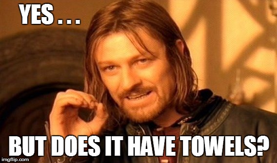 One Does Not Simply Meme | YES . . . BUT DOES IT HAVE TOWELS? | image tagged in memes,one does not simply | made w/ Imgflip meme maker