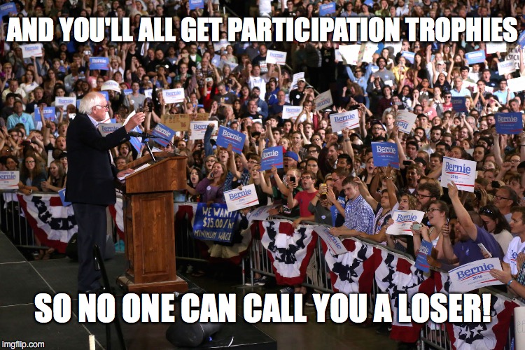 Why America Doesn't Win Anymore | AND YOU'LL ALL GET PARTICIPATION TROPHIES; SO NO ONE CAN CALL YOU A LOSER! | image tagged in bernie,feel the bern | made w/ Imgflip meme maker