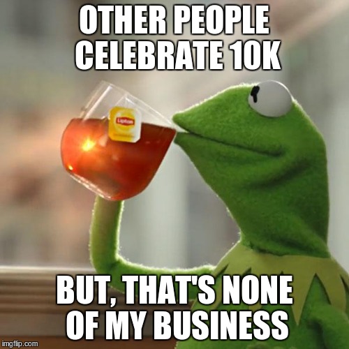 Hurray 1k!!!!! | OTHER PEOPLE CELEBRATE 10K; BUT, THAT'S NONE OF MY BUSINESS | image tagged in memes,but thats none of my business,kermit the frog | made w/ Imgflip meme maker