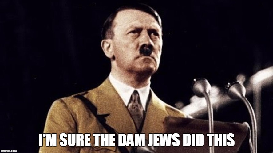 I'M SURE THE DAM JEWS DID THIS | made w/ Imgflip meme maker