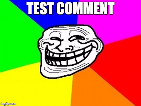 TEST COMMENT | made w/ Imgflip meme maker