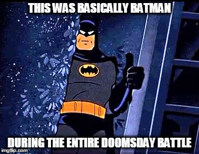 THIS WAS BASICALLY BATMAN; DURING THE ENTIRE DOOMSDAY BATTLE | image tagged in batman,batman v superman,dawn of justice | made w/ Imgflip meme maker