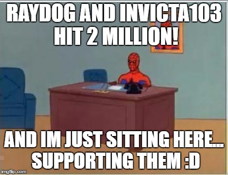 Spiderman Computer Desk | RAYDOG AND INVICTA103 HIT 2 MILLION! AND IM JUST SITTING HERE... SUPPORTING THEM :D | image tagged in memes,spiderman computer desk,spiderman | made w/ Imgflip meme maker