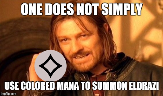 One Does Not Simply Meme | ONE DOES NOT SIMPLY USE COLORED MANA TO SUMMON ELDRAZI | image tagged in memes,one does not simply | made w/ Imgflip meme maker
