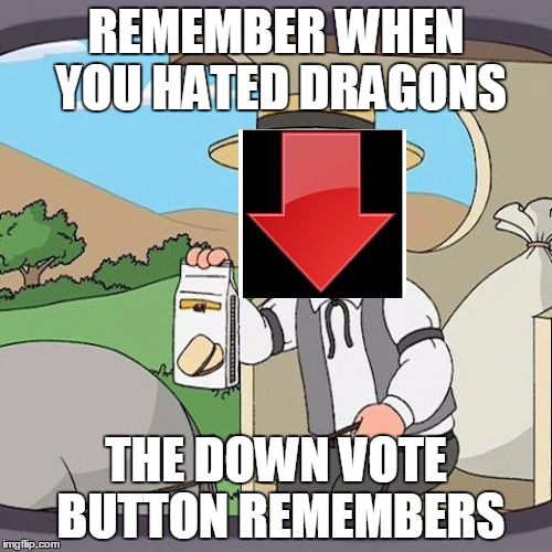 downvote button remembers everything | REMEMBER WHEN YOU HATED DRAGONS; THE DOWN VOTE BUTTON REMEMBERS | image tagged in downvote button remembers everything,memes,funny,dragons,dragon guy,starflight the nightwing | made w/ Imgflip meme maker