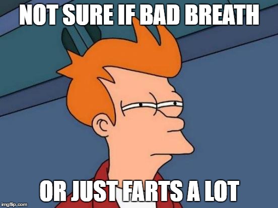 Futurama Fry | NOT SURE IF BAD BREATH; OR JUST FARTS A LOT | image tagged in memes,futurama fry | made w/ Imgflip meme maker