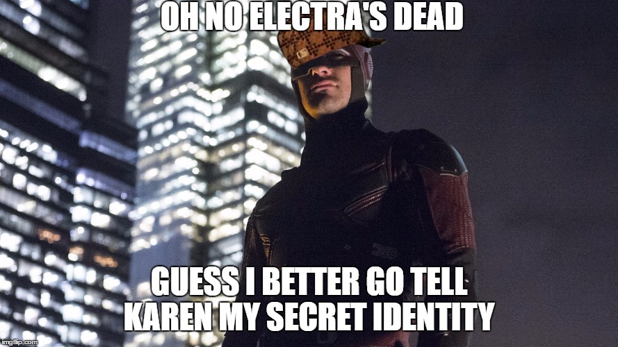 OH NO ELECTRA'S DEAD; GUESS I BETTER GO TELL KAREN MY SECRET IDENTITY | image tagged in daredevil,scumbag | made w/ Imgflip meme maker