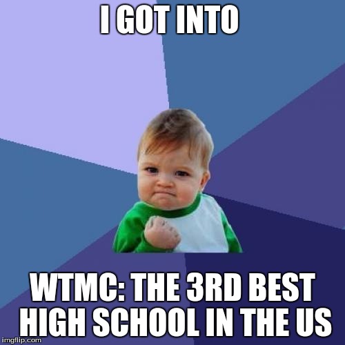 Success Kid Meme | I GOT INTO; WTMC: THE 3RD BEST HIGH SCHOOL IN THE US | image tagged in memes,success kid | made w/ Imgflip meme maker