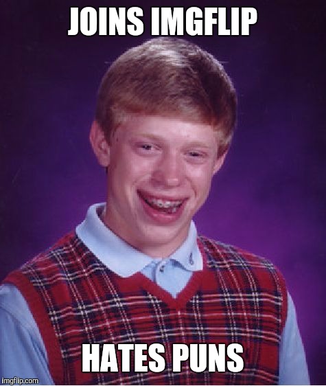 Bad Luck Brian Meme | JOINS IMGFLIP HATES PUNS | image tagged in memes,bad luck brian | made w/ Imgflip meme maker