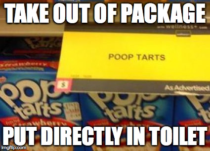 sign fail poop tarts | TAKE OUT OF PACKAGE; PUT DIRECTLY IN TOILET | image tagged in fail,sign fails,poop,poptart | made w/ Imgflip meme maker