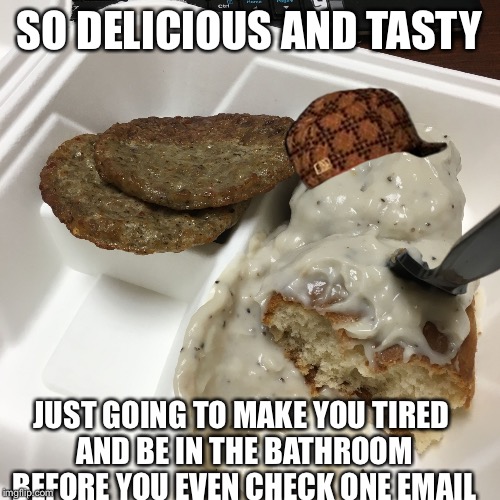 Why is this even an option at the hospital cafeteria..,why?!?! | SO DELICIOUS AND TASTY; JUST GOING TO MAKE YOU TIRED AND BE IN THE BATHROOM BEFORE YOU EVEN CHECK ONE EMAIL | image tagged in gravy biscuits,scumbag,1st world problems,diabetes | made w/ Imgflip meme maker