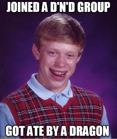Bad Luck Brian Meme | JOINED A D'N'D GROUP GOT ATE BY A DRAGON | image tagged in memes,bad luck brian | made w/ Imgflip meme maker