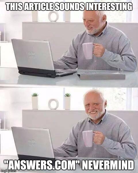 Hide the Pain Harold | THIS ARTICLE SOUNDS INTERESTING; "ANSWERS.COM" NEVERMIND | image tagged in memes,hide the pain harold | made w/ Imgflip meme maker