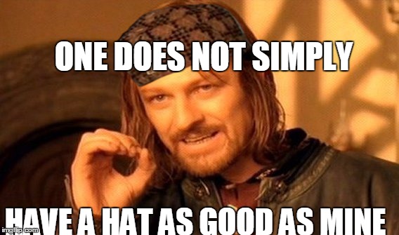 One Does Not Simply Meme | ONE DOES NOT SIMPLY; HAVE A HAT AS GOOD AS MINE | image tagged in memes,one does not simply,scumbag | made w/ Imgflip meme maker