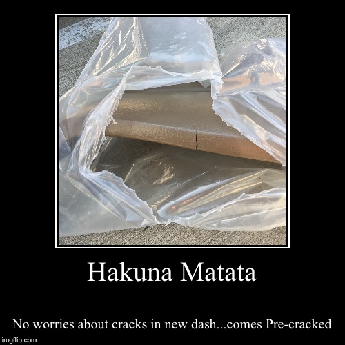 I order a new dash to replace old cracked horrible dash.... | image tagged in demotivationals,irony,1st world problems,customer service,hakuna matata | made w/ Imgflip demotivational maker