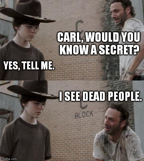 Rick and Carl | CARL, WOULD YOU KNOW A SECRET? YES, TELL ME. I SEE DEAD PEOPLE. | image tagged in memes,rick and carl | made w/ Imgflip meme maker