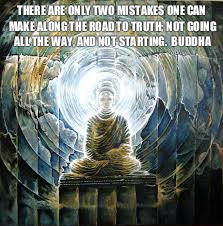 THERE ARE ONLY TWO MISTAKES ONE CAN MAKE ALONG THE ROAD TO TRUTH; NOT GOING ALL THE WAY, AND NOT STARTING.

BUDDHA | image tagged in truth,buddha | made w/ Imgflip meme maker