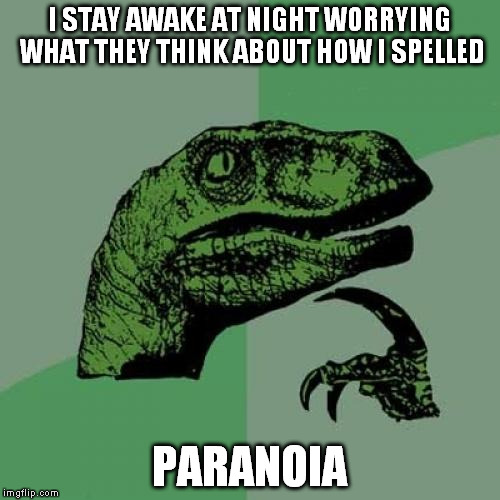 will they lagufh? | I STAY AWAKE AT NIGHT WORRYING WHAT THEY THINK ABOUT HOW I SPELLED; PARANOIA | image tagged in memes,philosoraptor | made w/ Imgflip meme maker