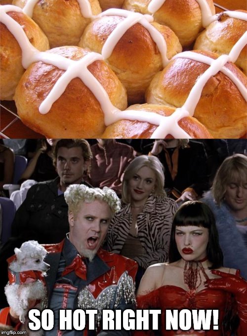Don't be cross if someone else's buns are hotter than yours! | SO HOT RIGHT NOW! | image tagged in mugatu so hot right now,easter,memes,funny memes,food,funny | made w/ Imgflip meme maker