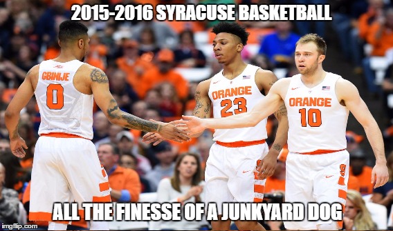 2016 final four | 2015-2016 SYRACUSE BASKETBALL; ALL THE FINESSE OF A JUNKYARD DOG | image tagged in syracuse,basketball | made w/ Imgflip meme maker