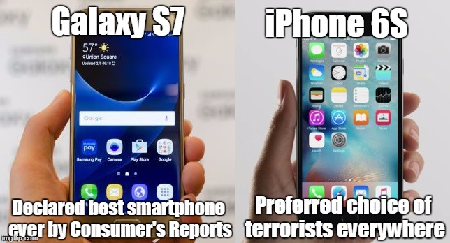 iPhone 6S; Galaxy S7; Declared best smartphone ever by Consumer's Reports; Preferred choice of terrorists everywhere | image tagged in galaxy vs iphone | made w/ Imgflip meme maker