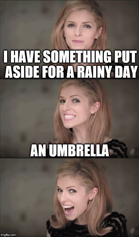 Bad Pun Anna Kendrick | I HAVE SOMETHING PUT ASIDE FOR A RAINY DAY; AN UMBRELLA | image tagged in memes,bad pun anna kendrick,weather | made w/ Imgflip meme maker