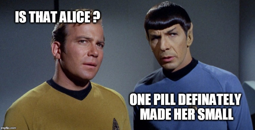 The Black Rabbit Hole | IS THAT ALICE ? ONE PILL DEFINATELY MADE HER SMALL | image tagged in star trek,grace slick,alice in wonderland | made w/ Imgflip meme maker