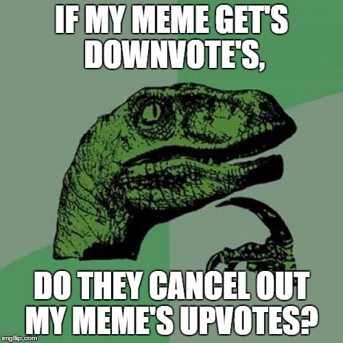 How do downvote's work? | IF MY MEME GET'S DOWNVOTE'S, DO THEY CANCEL OUT MY MEME'S UPVOTES? | image tagged in memes,philosoraptor,downvote,upvotes,upvote | made w/ Imgflip meme maker
