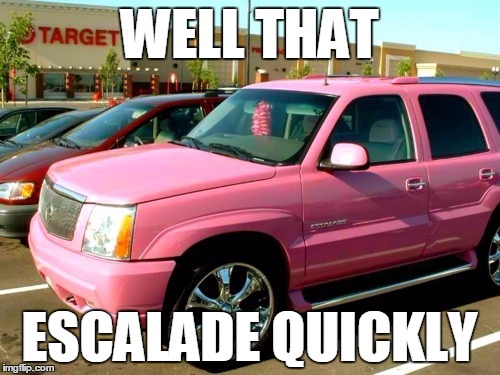 WELL THAT ESCALADE QUICKLY | made w/ Imgflip meme maker