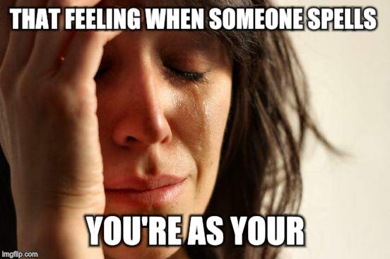 First World Problems | THAT FEELING WHEN SOMEONE SPELLS; YOU'RE AS YOUR | image tagged in memes,first world problems | made w/ Imgflip meme maker
