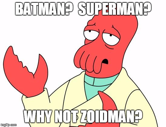 Futurama Zoidberg Meme | BATMAN?  SUPERMAN? WHY NOT ZOIDMAN? | image tagged in memes,futurama zoidberg | made w/ Imgflip meme maker