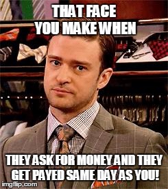 Really! | THAT FACE YOU MAKE WHEN; THEY ASK FOR MONEY AND THEY GET PAYED SAME DAY AS YOU! | image tagged in really | made w/ Imgflip meme maker