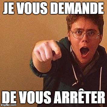 JE VOUS DEMANDE; DE VOUS ARRÊTER | made w/ Imgflip meme maker