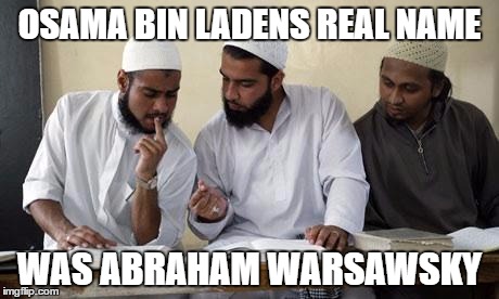 Muslim Dillema |  OSAMA BIN LADENS REAL NAME; WAS ABRAHAM WARSAWSKY | image tagged in muslim dillema | made w/ Imgflip meme maker
