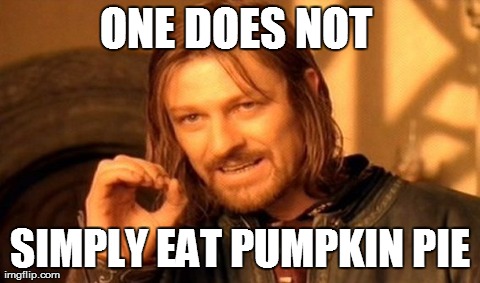 One Does Not Simply Meme | ONE DOES NOT  SIMPLY EAT PUMPKIN PIE | image tagged in memes,one does not simply | made w/ Imgflip meme maker