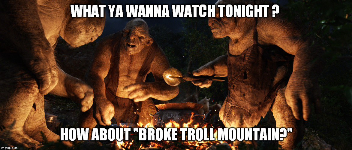 WHAT YA WANNA WATCH TONIGHT ? HOW ABOUT "BROKE TROLL MOUNTAIN?" | made w/ Imgflip meme maker