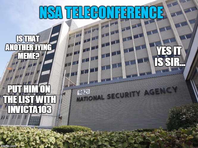 IS THAT ANOTHER JYING MEME? YES IT IS SIR... PUT HIM ON THE LIST WITH INVICTA103 NSA TELECONFERENCE | made w/ Imgflip meme maker