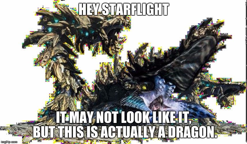Monster Hunter has a lot of dragons that don't even look like dragons. (Also, yes. I realize this image has very glitchy edges.) | HEY STARFLIGHT; IT MAY NOT LOOK LIKE IT, BUT THIS IS ACTUALLY A DRAGON. | image tagged in osutogaroa | made w/ Imgflip meme maker