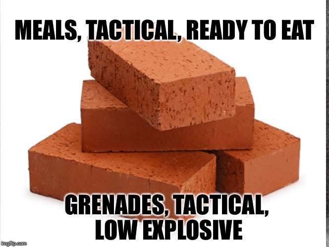 MEALS, TACTICAL, READY TO EAT GRENADES, TACTICAL, LOW EXPLOSIVE | made w/ Imgflip meme maker