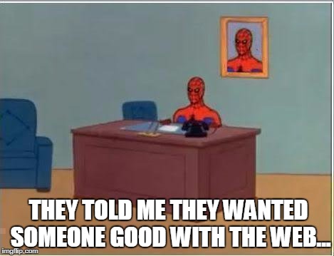 Spiderman Computer Desk |  THEY TOLD ME THEY WANTED SOMEONE GOOD WITH THE WEB... | image tagged in memes,spiderman computer desk,spiderman | made w/ Imgflip meme maker